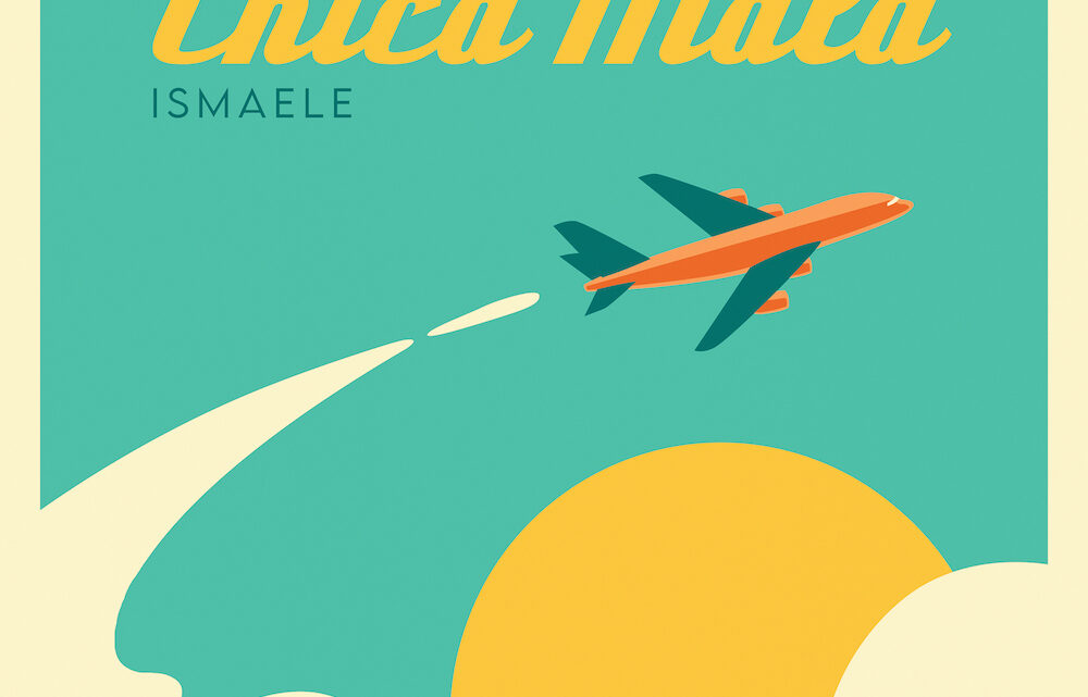 “CHICA MALA” è il singolo d’esordio di ISMAELE