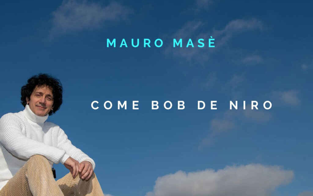 “Come Bob De Niro” è il nuovo singolo di Mauro Masè