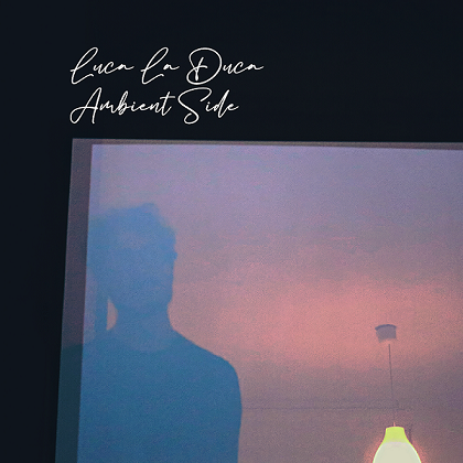 “AMBIENT SIDE”, il primo EP ambient di LUCA LA DUCA