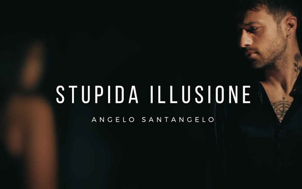 “Stupida illusione” il nuovo singolo di Angelo Santangelo