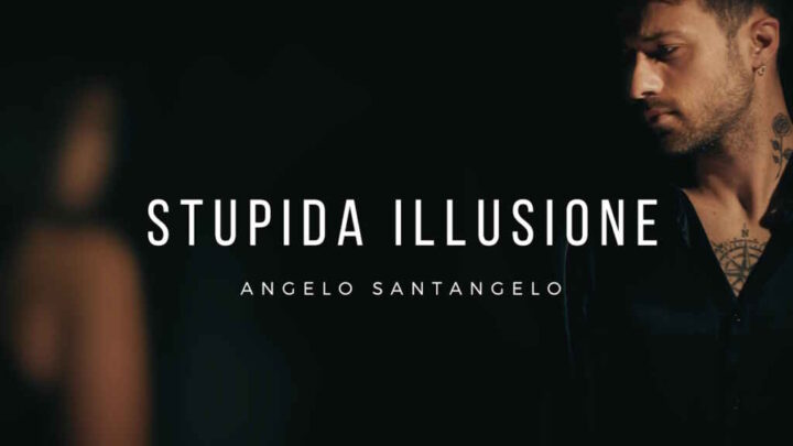 “Stupida illusione” il nuovo singolo di Angelo Santangelo