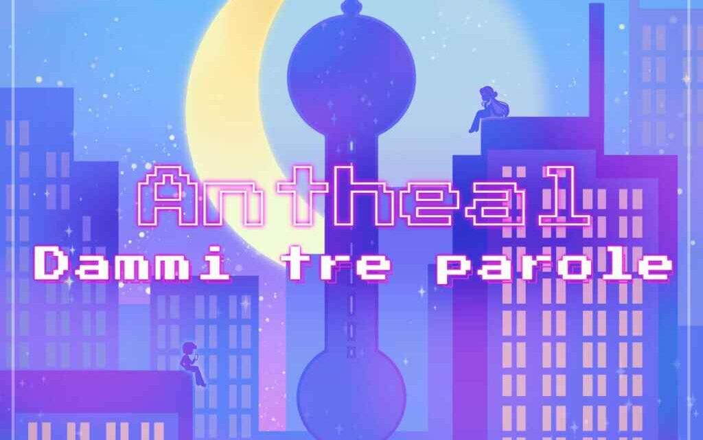 “Dammi tre parole” è il nuovo singolo di Antheal