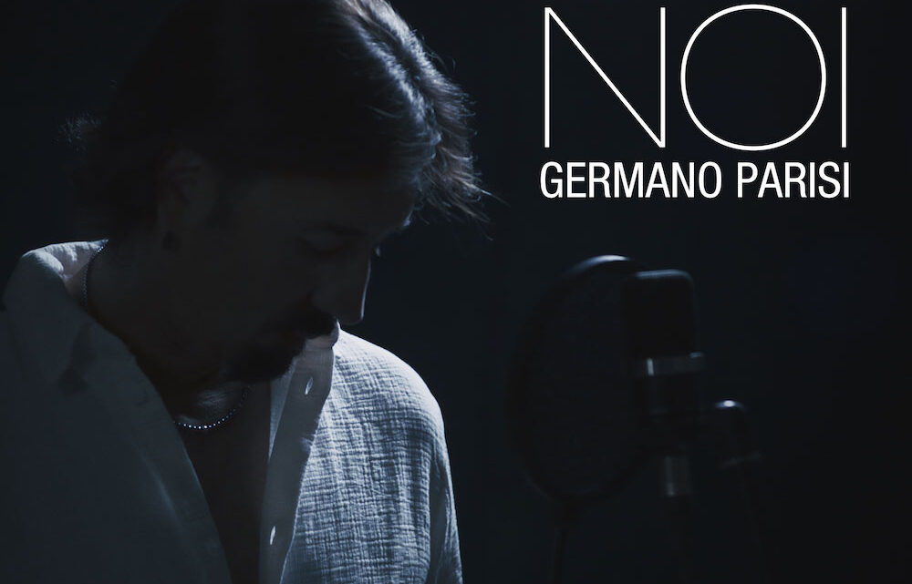 “Noi” è il nuovo singolo di Germano Parisi